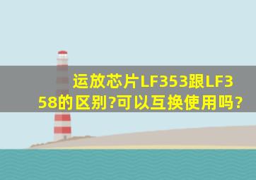 运放芯片LF353跟LF358的区别?可以互换使用吗?