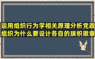 运用组织行为学相关原理,分析党政组织为什么要设计各自的旗帜,徽章