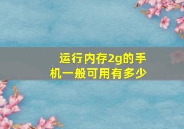 运行内存2g的手机一般可用有多少