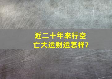 近二十年来行空亡大运财运怎样?