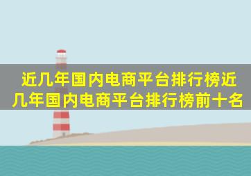 近几年国内电商平台排行榜(近几年国内电商平台排行榜前十名)