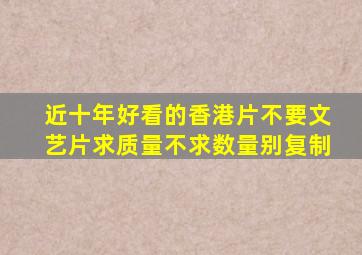 近十年好看的香港片,不要文艺片,求质量不求数量,别复制