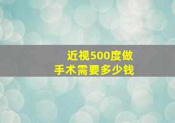 近视500度,做手术需要多少钱