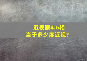 近视眼4.6相当于多少度近视?