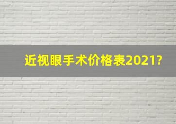 近视眼手术价格表2021?