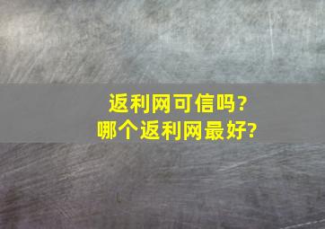 返利网可信吗?哪个返利网最好?