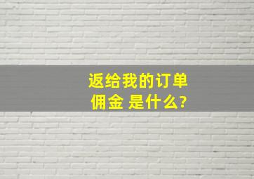 返给我的订单佣金 是什么?