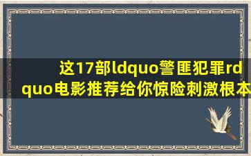 这17部“警匪犯罪”电影推荐给你,惊险刺激根本停不下来!