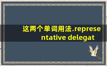 这两个单词用法.representative delegate