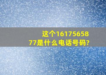 这个1617565877是什么电话号码?