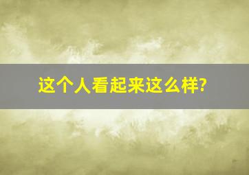 这个人看起来这么样?