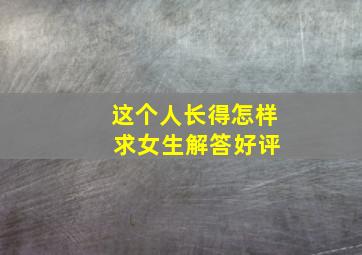 这个人长得怎样 求女生解答,好评