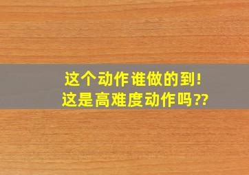 这个动作谁做的到!这是高难度动作吗??