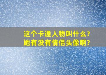 这个卡通人物叫什么?她有没有情侣头像啊?