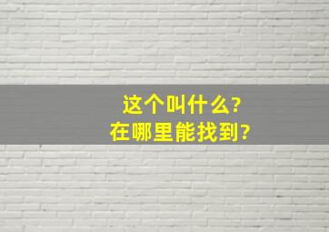 这个叫什么?在哪里能找到?