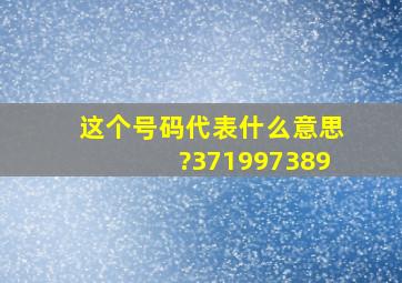 这个号码代表什么意思?371997389