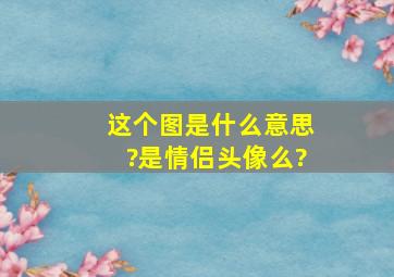 这个图是什么意思?是情侣头像么?