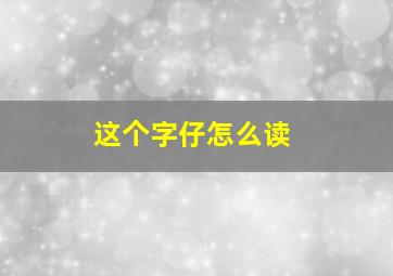 这个字仔怎么读