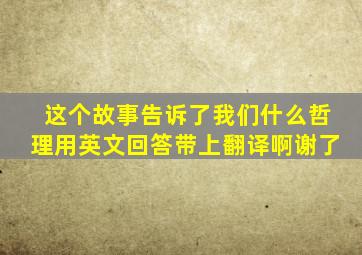 这个故事告诉了我们什么哲理,用英文回答带上翻译啊,谢了