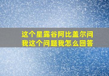 这个星露谷阿比盖尔问我这个问题我怎么回答(