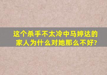 这个杀手不太冷中,马婷达的家人为什么对她那么不好?