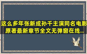 这么多年(张新成、孙千主演同名电影原著)最新章节全文无弹窗在线...