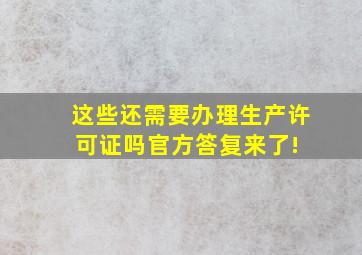 这些还需要办理生产许可证吗官方答复来了! 