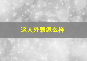 这人外表怎么样