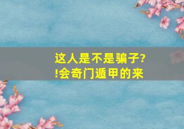 这人是不是骗子?!会奇门遁甲的来