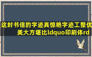 这封书信的字迹真惊艳,字迹工整,优美大方,堪比“印刷体” 