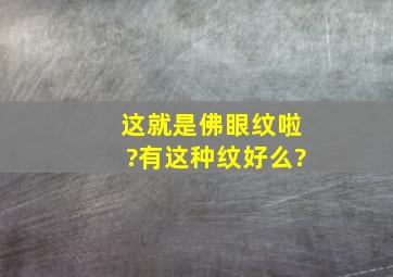 这就是佛眼纹啦?有这种纹好么?