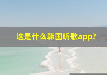 这是什么韩国听歌app?