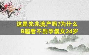 这是先兆流产吗?为什么B超看不到孕囊(女,24岁)