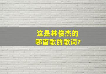 这是林俊杰的哪首歌的歌词?