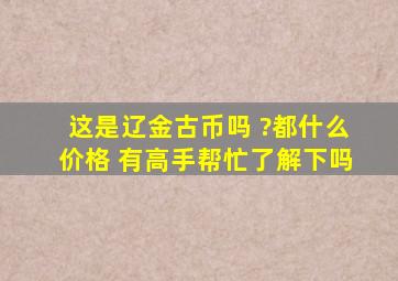 这是辽金古币吗 ?都什么价格 有高手帮忙了解下吗