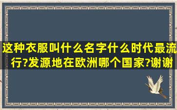 这种衣服叫什么名字,什么时代最流行?发源地在欧洲哪个国家?谢谢!