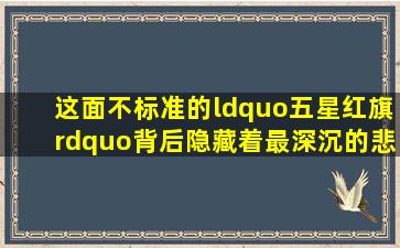 这面不标准的“五星红旗”,背后隐藏着最深沉的悲壮……