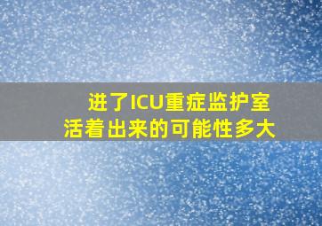 进了ICU重症监护室活着出来的可能性多大