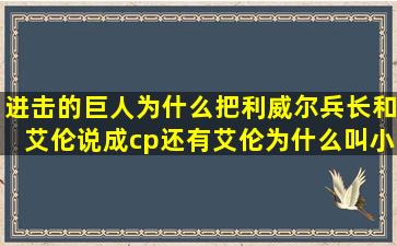 进击的巨人,为什么把利威尔兵长和艾伦说成cp,还有艾伦为什么叫小天使