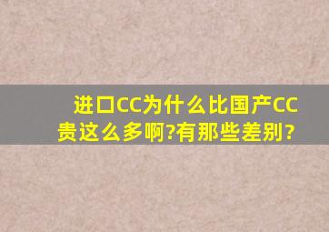 进口CC为什么比国产CC贵这么多啊?有那些差别?