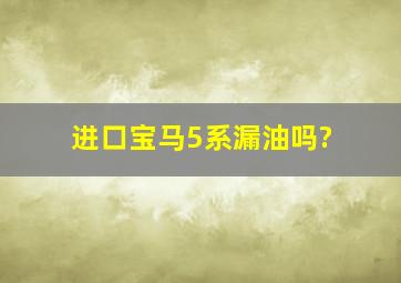 进口宝马5系漏油吗?