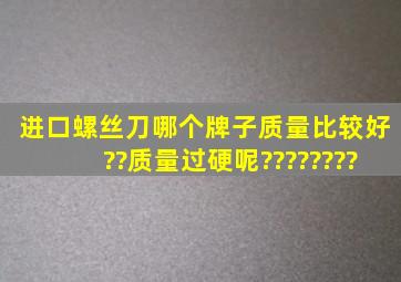 进口螺丝刀哪个牌子质量比较好??质量过硬呢????????