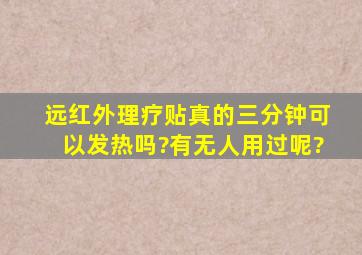 远红外理疗贴真的三分钟可以发热吗?有无人用过呢?