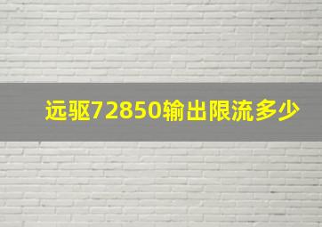 远驱72850输出限流多少