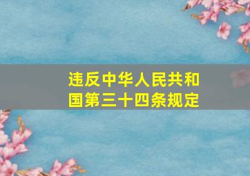 违反(中华人民共和国第三十四条)规定