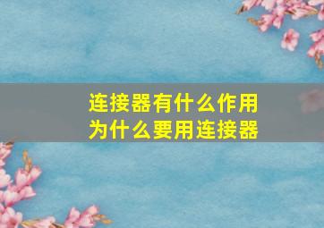 连接器有什么作用为什么要用连接器(