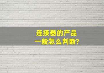 连接器的产品一般怎么判断?