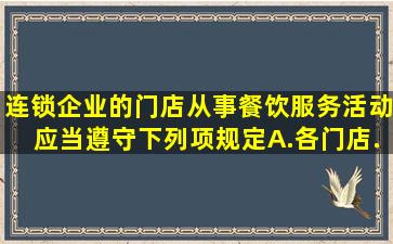 连锁企业的门店从事餐饮服务活动,应当遵守下列()项规定。A.各门店...