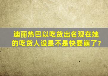 迪丽热巴以吃货出名,现在她的吃货人设是不是快要崩了?