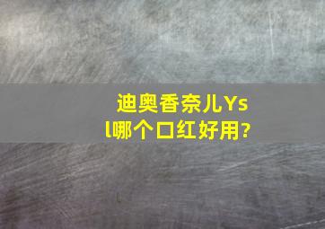 迪奥、香奈儿、Ysl哪个口红好用?